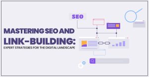 Mastering SEO and Link-Building Expert Strategies For The Digital Landscape