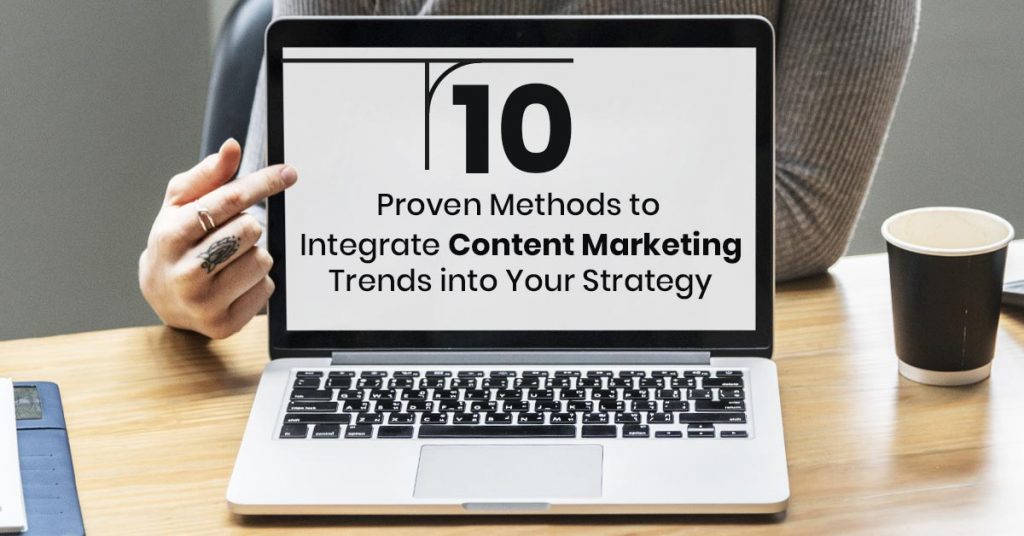 10 Proven Methods to Integrate Content Marketing Trends into Your Strategy