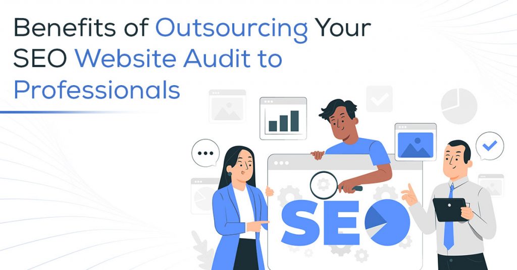 Benefits of Outsourcing Your SEO Website Audit to Professionals