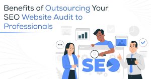 Benefits of Outsourcing Your SEO Website Audit to Professionals