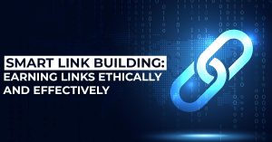 Smart Link Building: Earning Links Ethically and Effectively