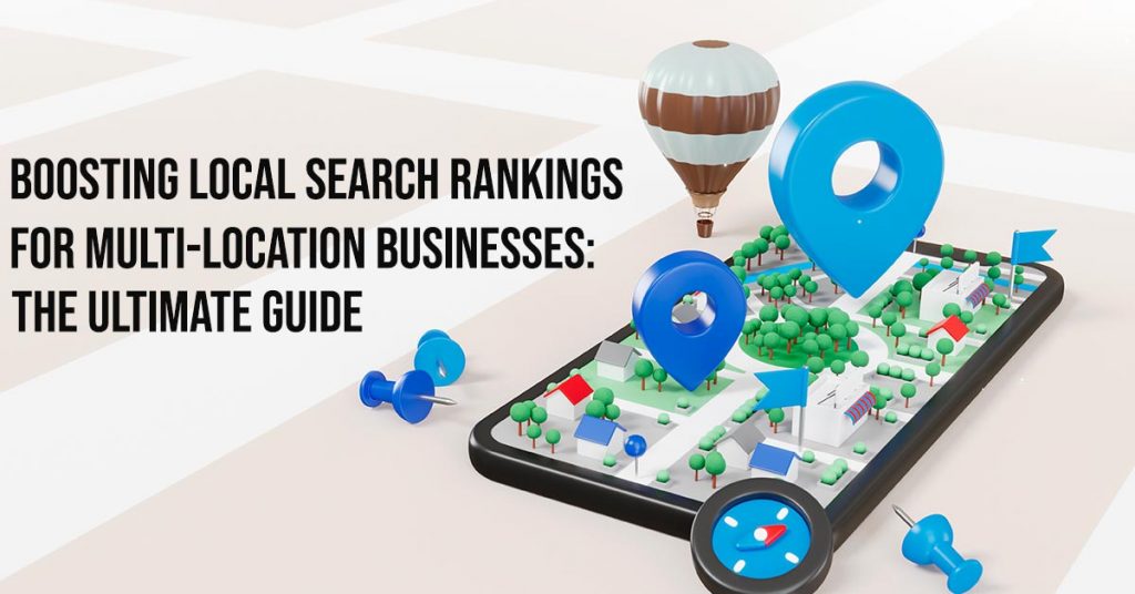 Boosting Local Search Rankings for Multi-Location Businesses: The Ultimate Guide