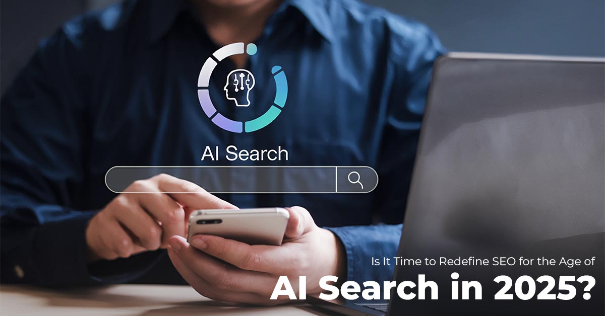 Is It Time to Redefine SEO for the Age of AI Search in 2025