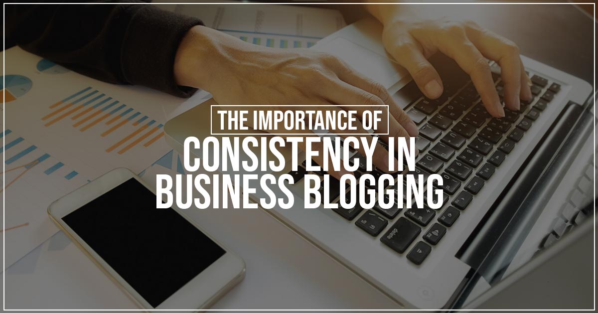 The Importance of Consistency in Business Blogging